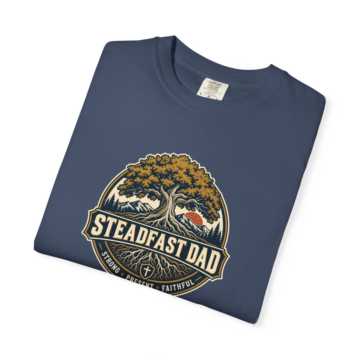 Steadfast Dad T-Shirt | Strong, Present, Faithful