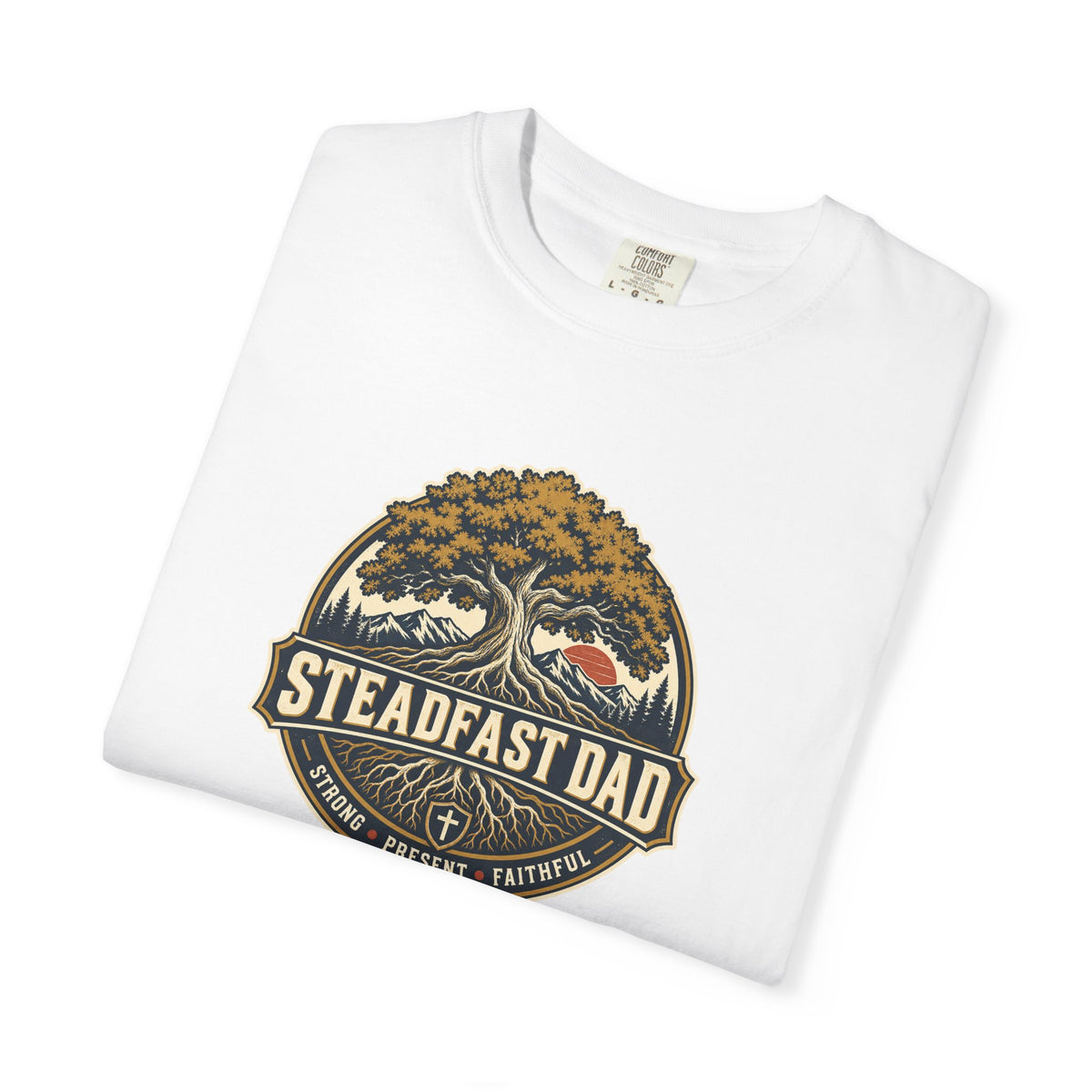 Steadfast Dad T-Shirt | Strong, Present, Faithful